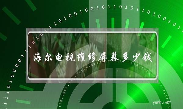 海尔电视维修屏幕多少钱(海尔电视显像管维修多少钱)/